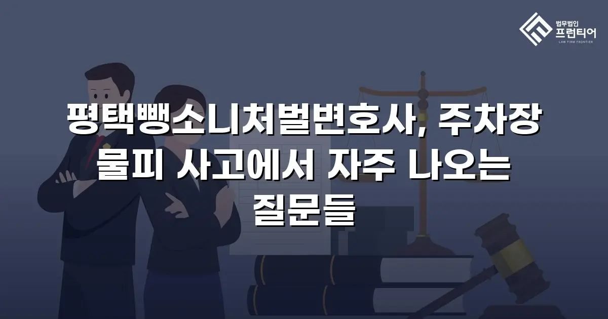 평택뺑소니처벌변호사, 주차장 물피 사고에서 자주 나오는 질문들