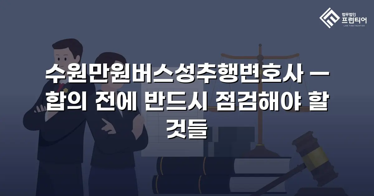 수원만원버스성추행변호사 — 합의 전에 반드시 점검해야 할 것들