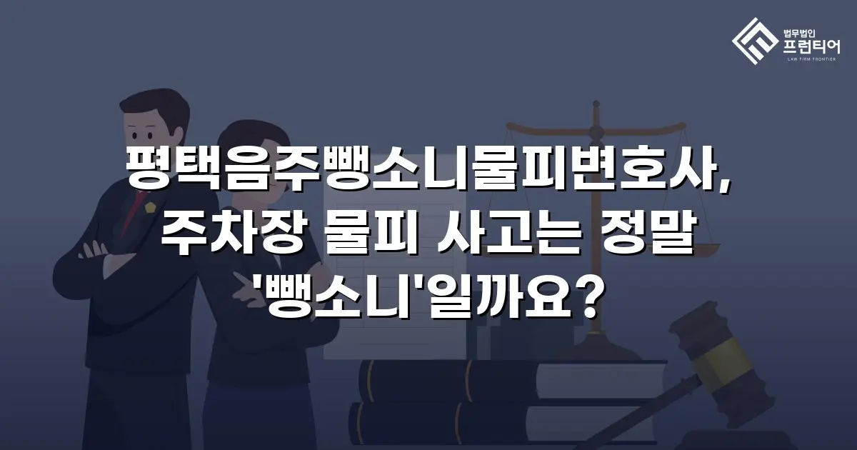 평택음주뺑소니물피변호사, 주차장 물피 사고는 정말 '뺑소니'일까요?