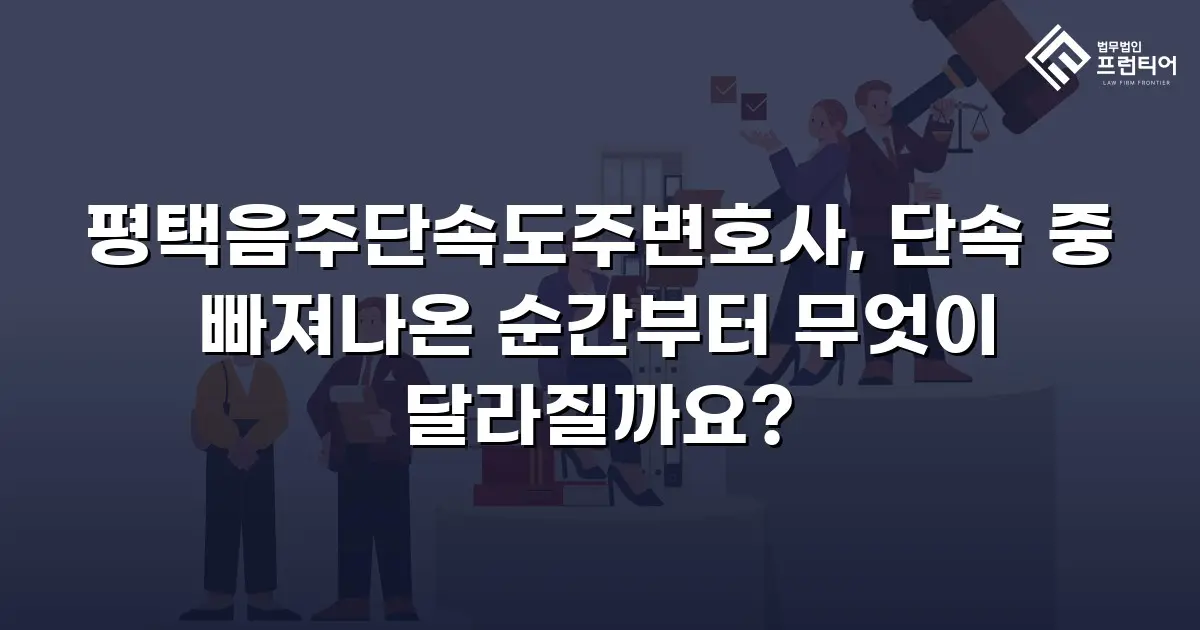 평택음주단속도주변호사, 단속 중 빠져나온 순간부터 무엇이 달라질까요?