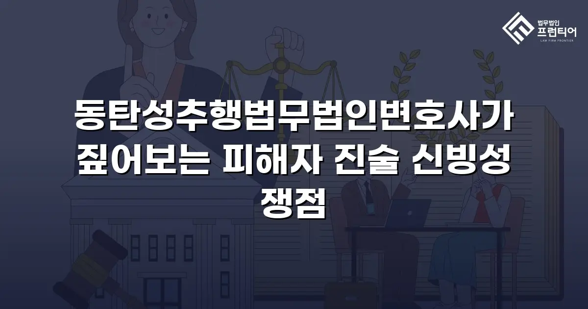 동탄성추행법무법인변호사가 짚어보는 피해자 진술 신빙성 쟁점