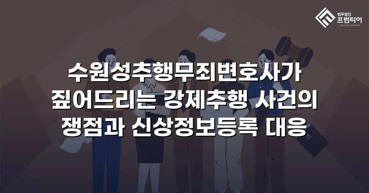수원성추행무죄변호사가 짚어드리는 강제추행 사건의 쟁점과 신상정보등록 대응
