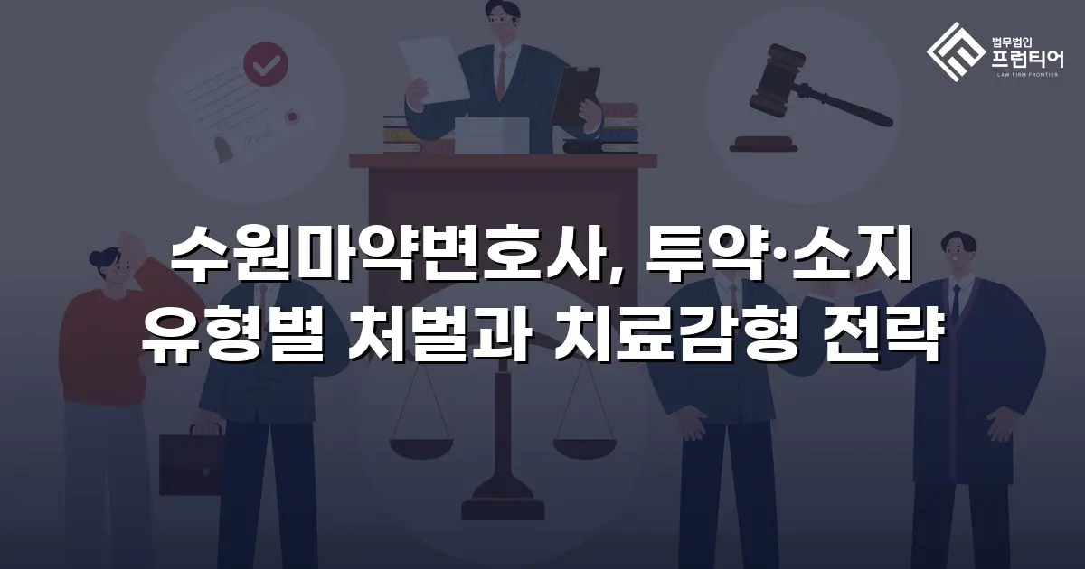 수원마약변호사, 투약·소지 유형별 처벌과 치료감형 전략