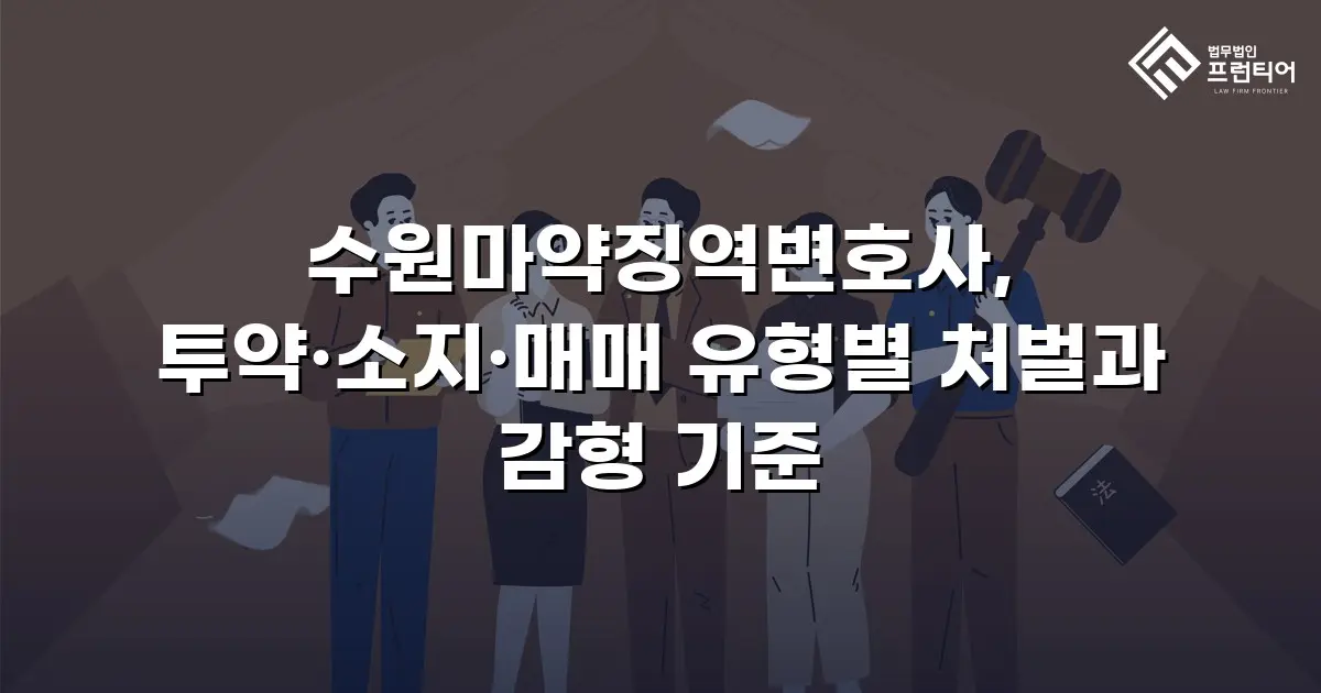 수원마약징역변호사, 투약·소지·매매 유형별 처벌과 감형 기준