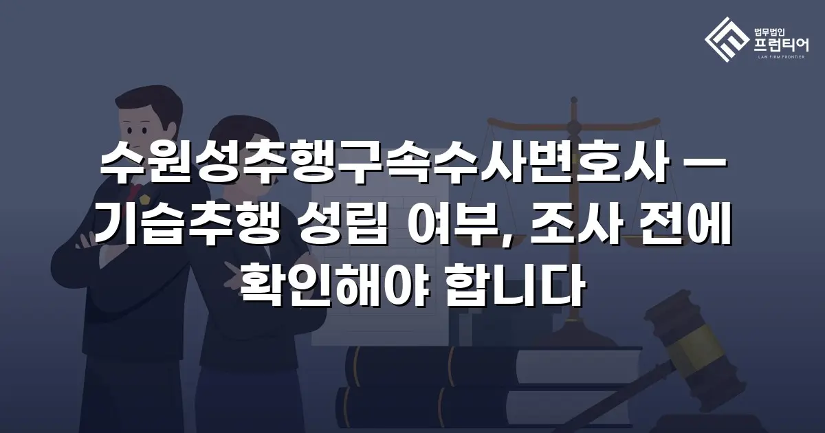수원성추행구속수사변호사 — 기습추행 성립 여부, 조사 전에 확인해야 합니다