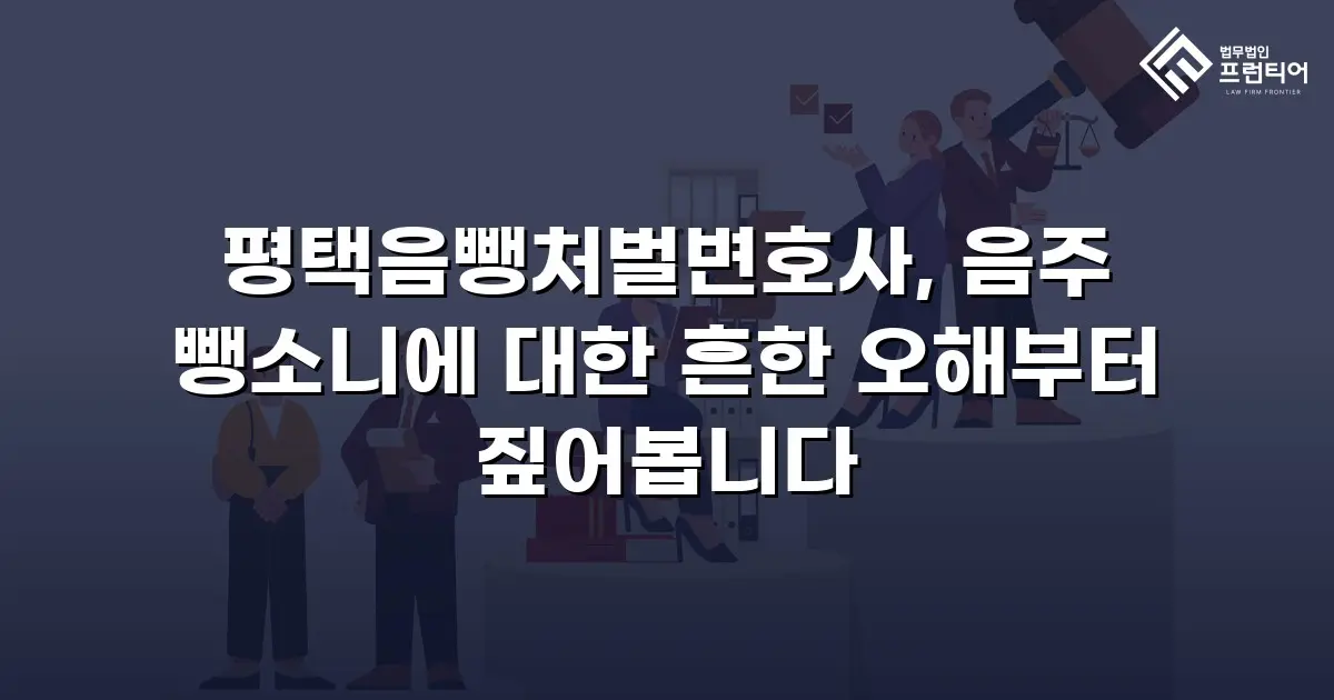 평택음뺑처벌변호사, 음주 뺑소니에 대한 흔한 오해부터 짚어봅니다