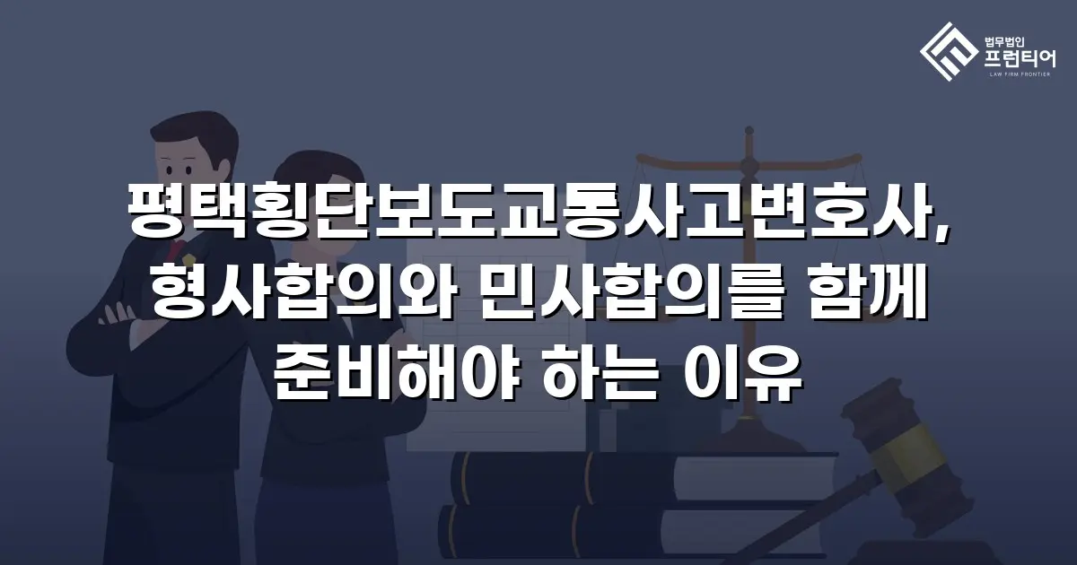 평택횡단보도교통사고변호사, 형사합의와 민사합의를 함께 준비해야 하는 이유