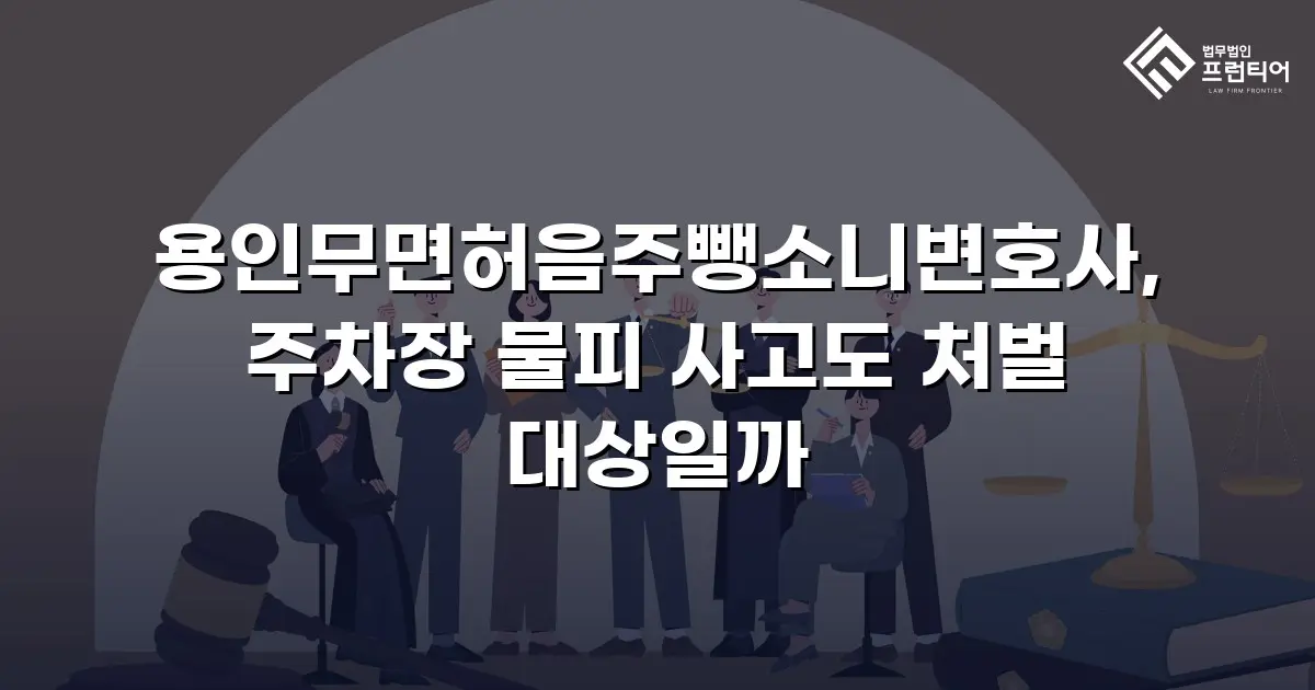 용인무면허음주뺑소니변호사, 주차장 물피 사고도 처벌 대상일까