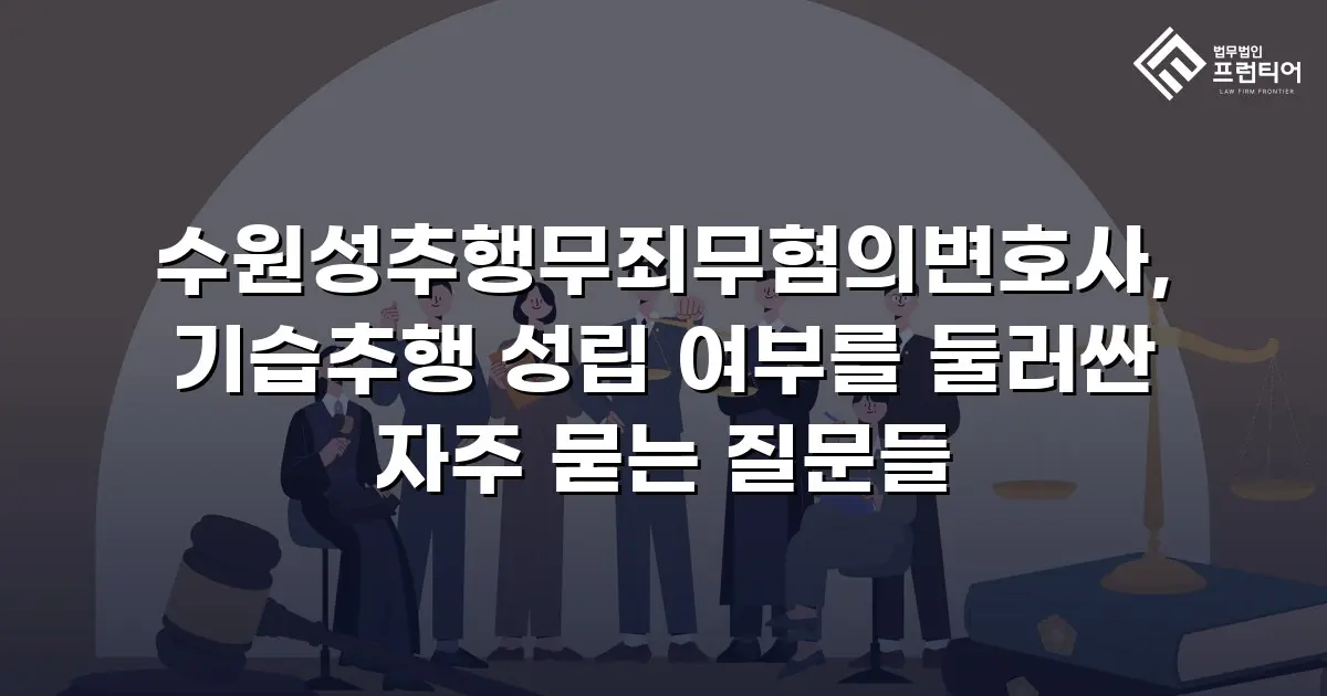 수원성추행무죄무혐의변호사, 기습추행 성립 여부를 둘러싼 자주 묻는 질문들