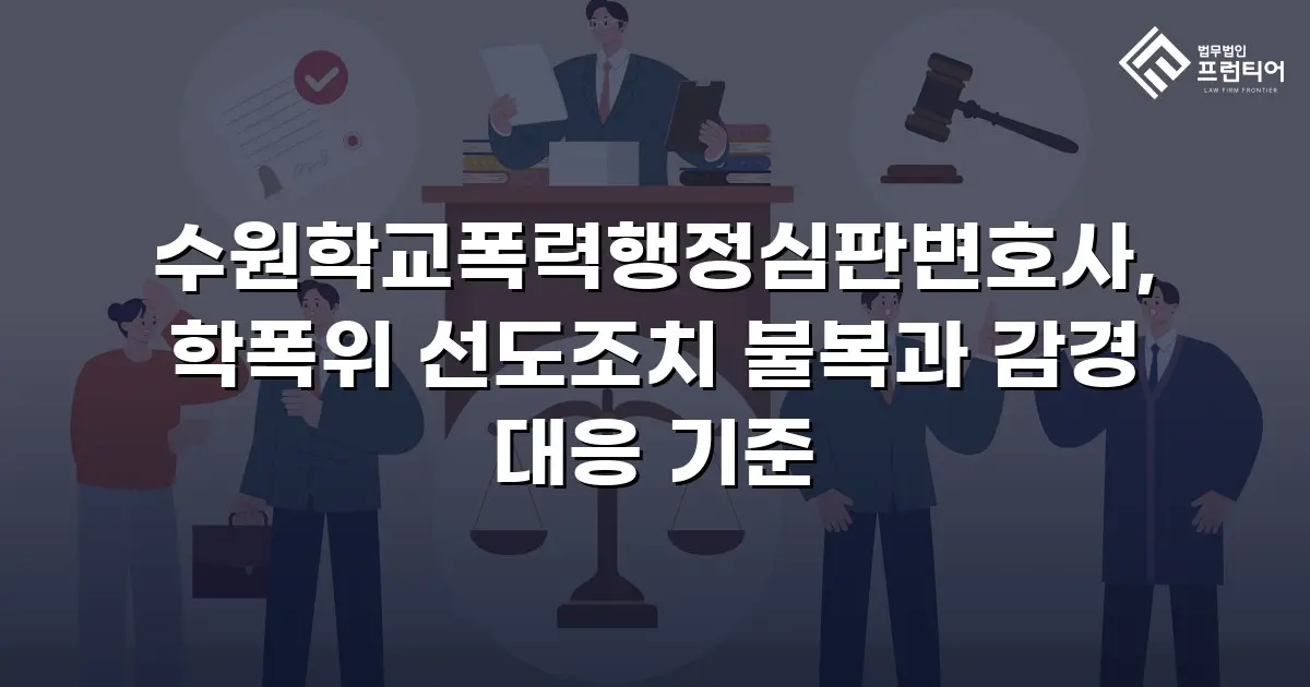 수원학교폭력행정심판변호사, 학폭위 선도조치 불복과 감경 대응 기준