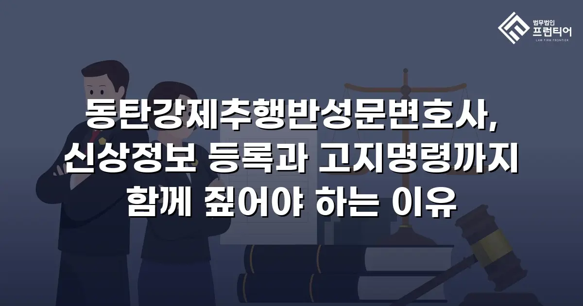 동탄강제추행반성문변호사, 신상정보 등록과 고지명령까지 함께 짚어야 하는 이유