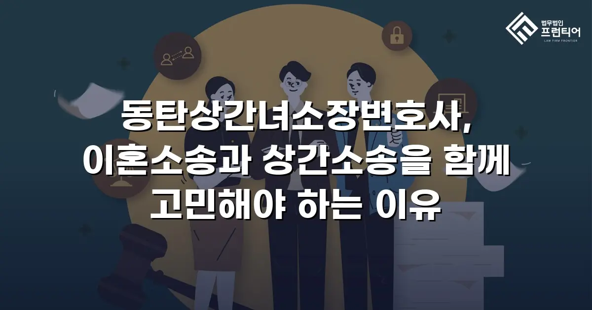 동탄상간녀소장변호사, 이혼소송과 상간소송을 함께 고민해야 하는 이유