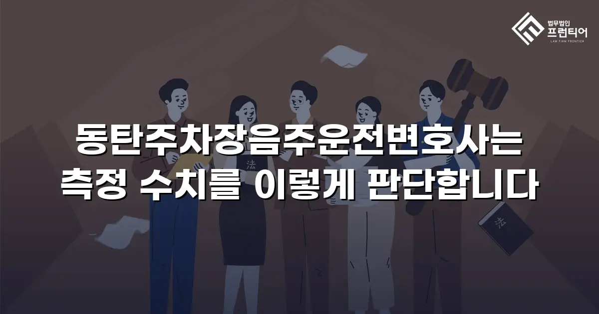 동탄주차장음주운전변호사는 측정 수치를 이렇게 판단합니다