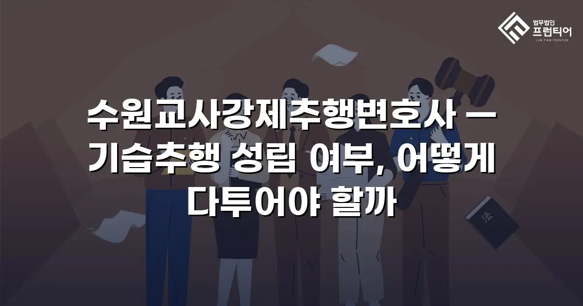 수원교사강제추행변호사 — 기습추행 성립 여부, 어떻게 다투어야 할까