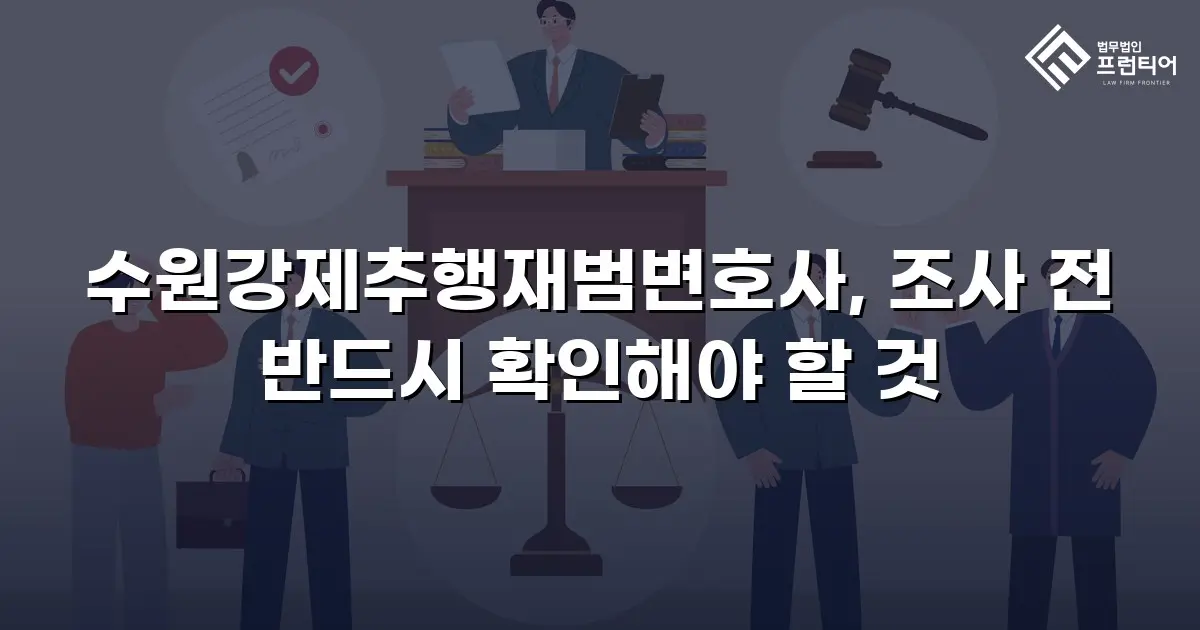 수원강제추행재범변호사, 조사 전 반드시 확인해야 할 것