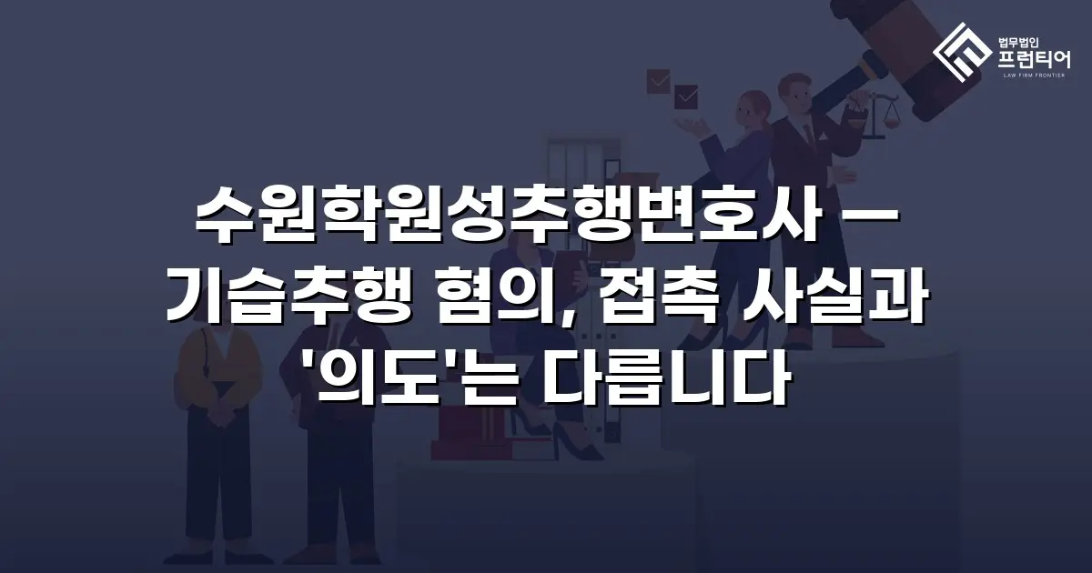수원학원성추행변호사 — 기습추행 혐의, 접촉 사실과 '의도'는 다릅니다
