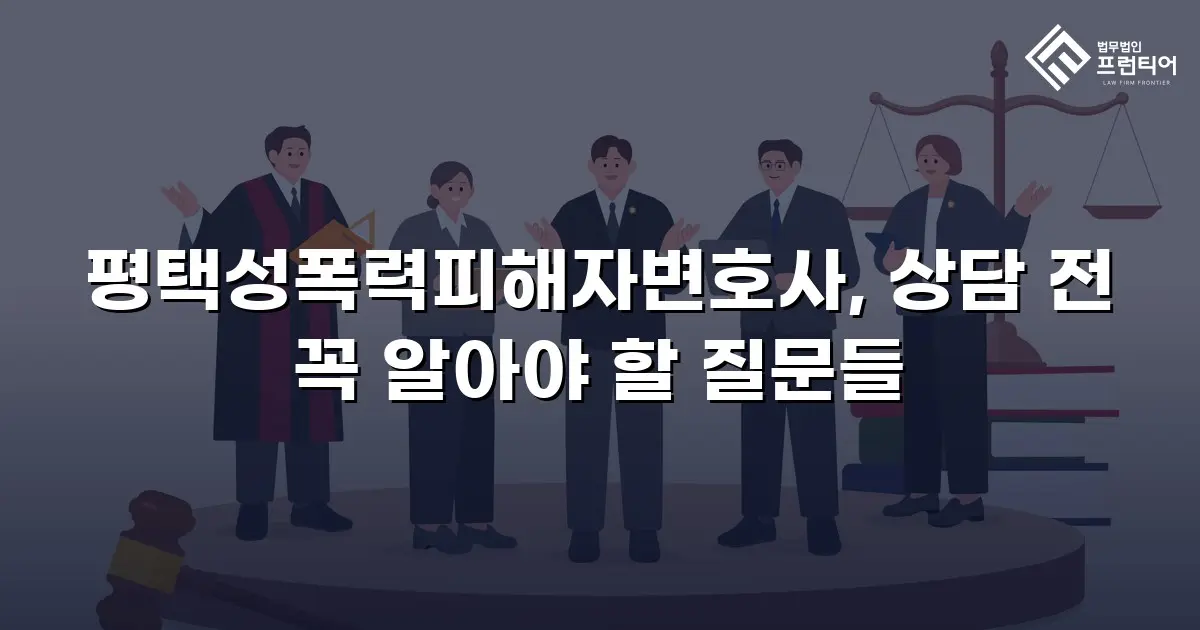 평택성폭력피해자변호사, 상담 전 꼭 알아야 할 질문들