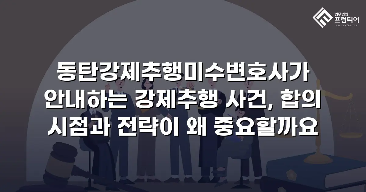 동탄강제추행미수변호사가 안내하는 강제추행 사건, 합의 시점과 전략이 왜 중요할까요