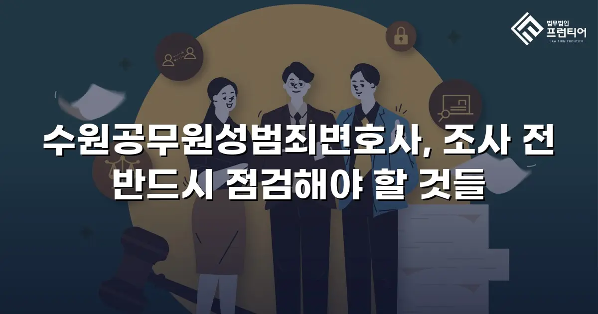 수원공무원성범죄변호사, 조사 전 반드시 점검해야 할 것들