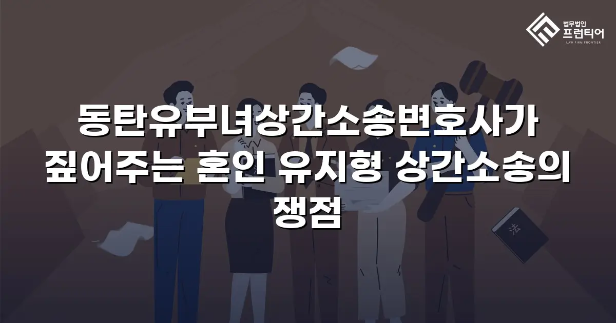 동탄유부녀상간소송변호사가 짚어주는 혼인 유지형 상간소송의 쟁점