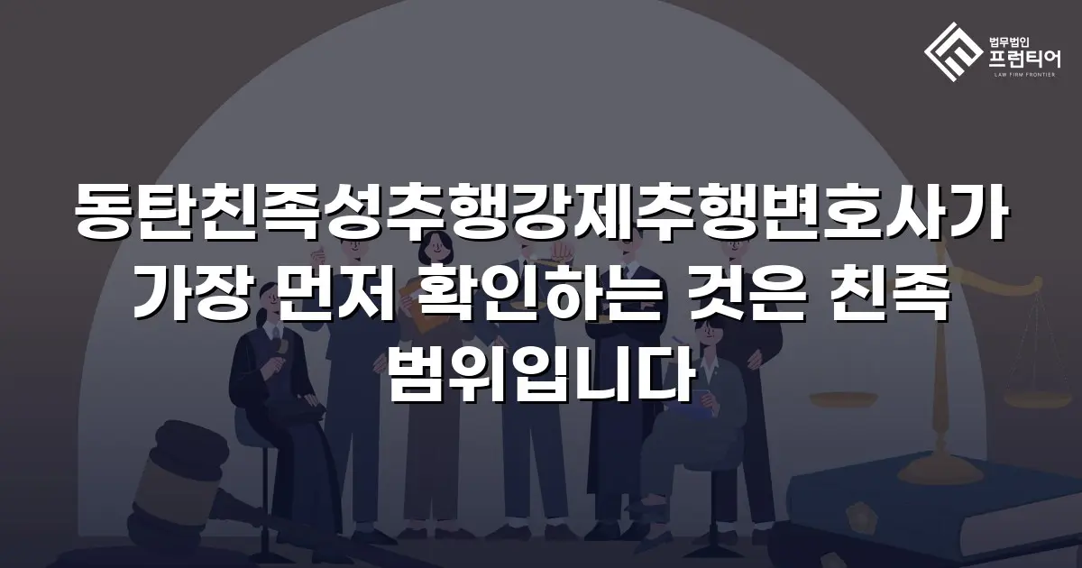 동탄친족성추행강제추행변호사가 가장 먼저 확인하는 것은 친족 범위입니다