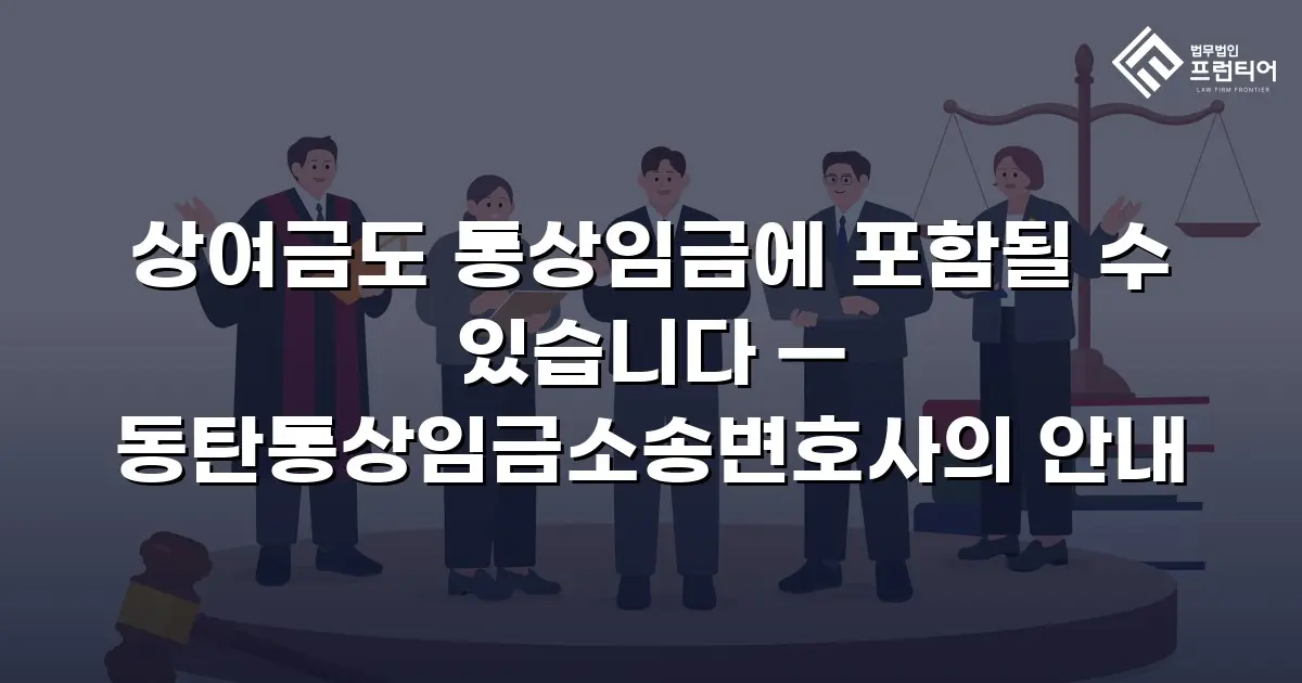 상여금도 통상임금에 포함될 수 있습니다 — 동탄통상임금소송변호사의 안내