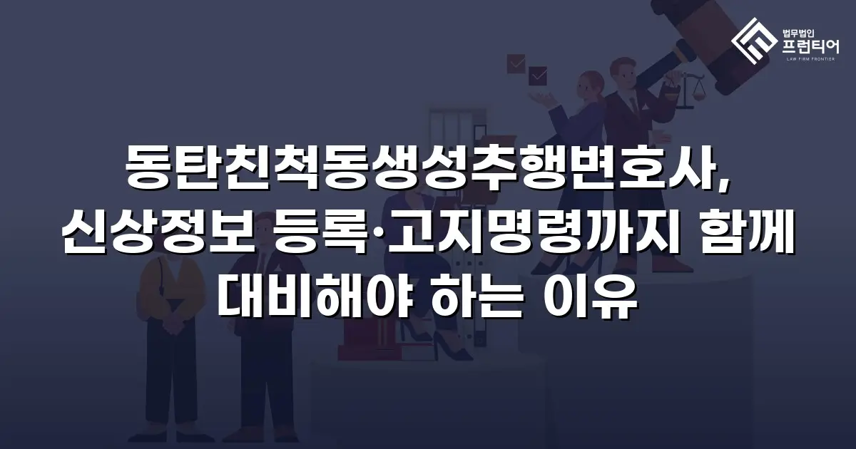동탄친척동생성추행변호사, 신상정보 등록·고지명령까지 함께 대비해야 하는 이유