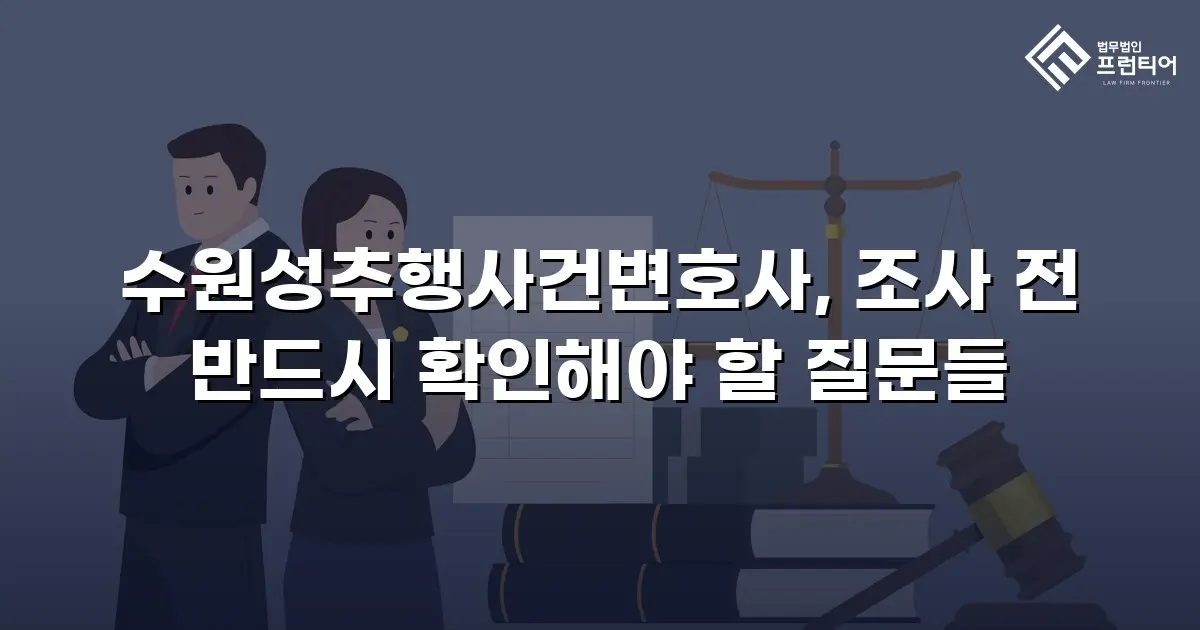 수원성추행사건변호사, 조사 전 반드시 확인해야 할 질문들