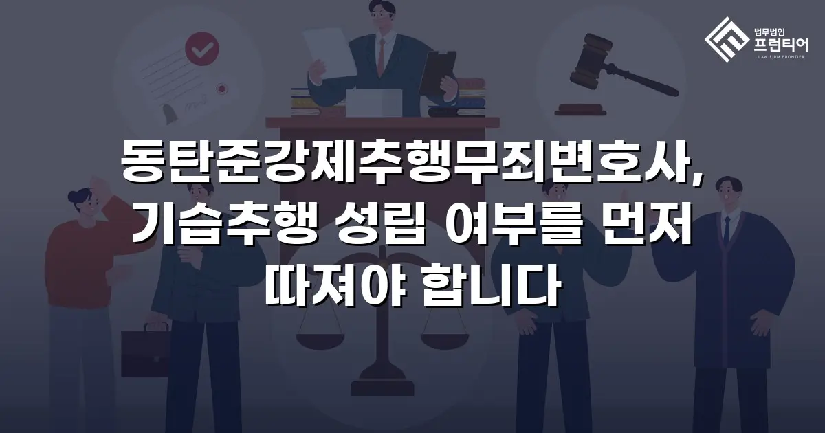 동탄준강제추행무죄변호사, 기습추행 성립 여부를 먼저 따져야 합니다