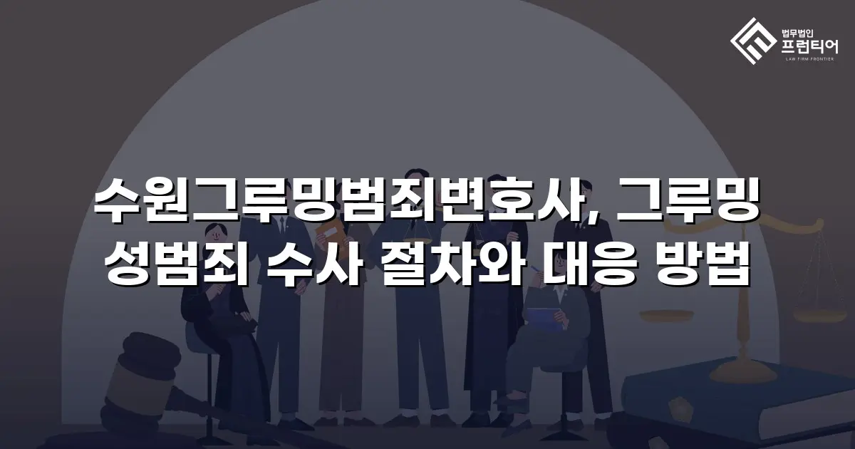 수원그루밍범죄변호사, 그루밍 성범죄 수사 절차와 대응 방법