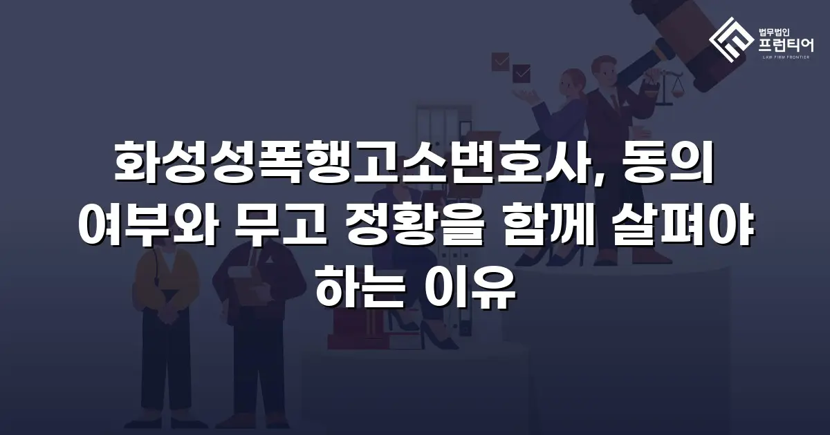 화성성폭행고소변호사, 동의 여부와 무고 정황을 함께 살펴야 하는 이유