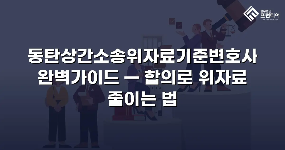 동탄상간소송위자료기준변호사 완벽가이드 — 합의로 위자료 줄이는 법