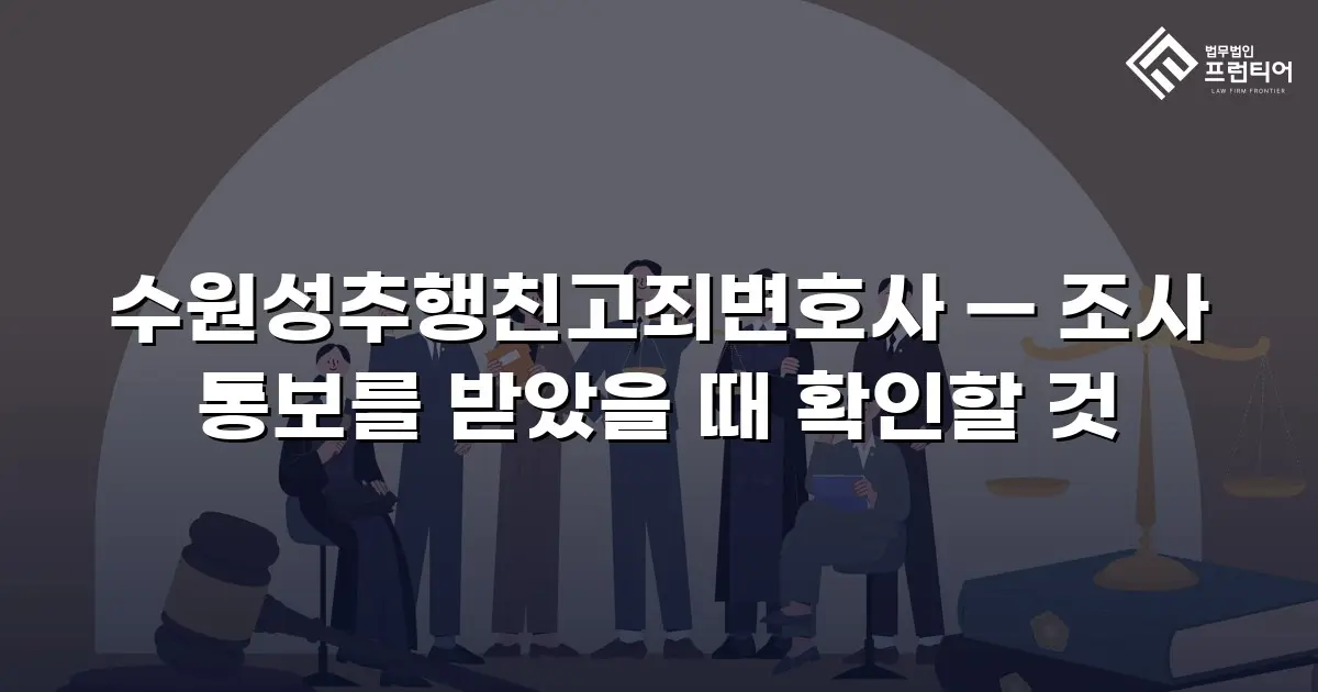 수원성추행친고죄변호사 — 조사 통보를 받았을 때 확인할 것