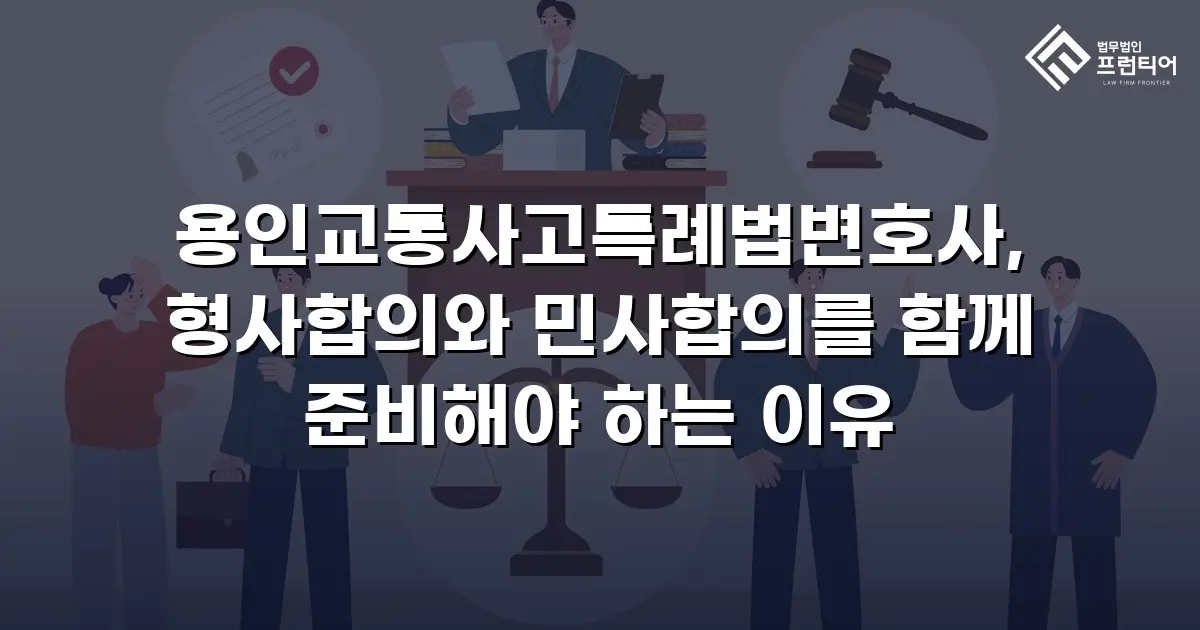 용인교통사고특례법변호사, 형사합의와 민사합의를 함께 준비해야 하는 이유