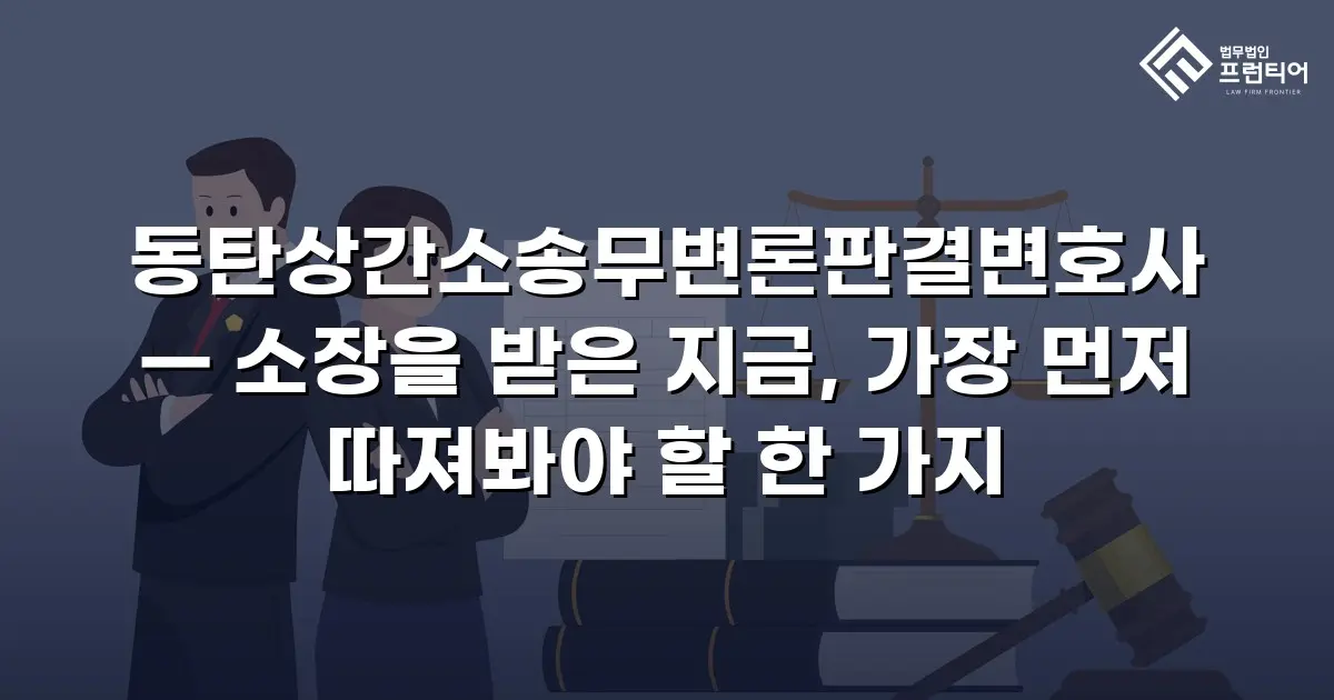 동탄상간소송무변론판결변호사 — 소장을 받은 지금, 가장 먼저 따져봐야 할 한 가지