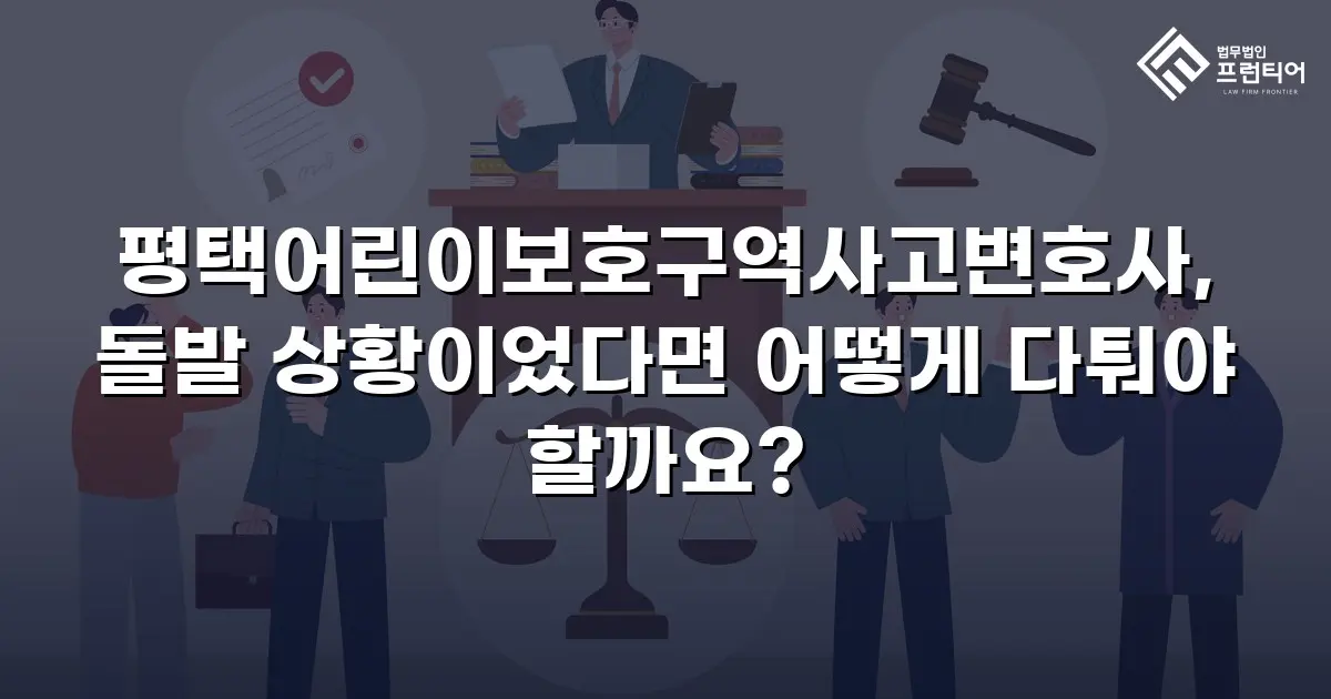 평택어린이보호구역사고변호사, 돌발 상황이었다면 어떻게 다퉈야 할까요?