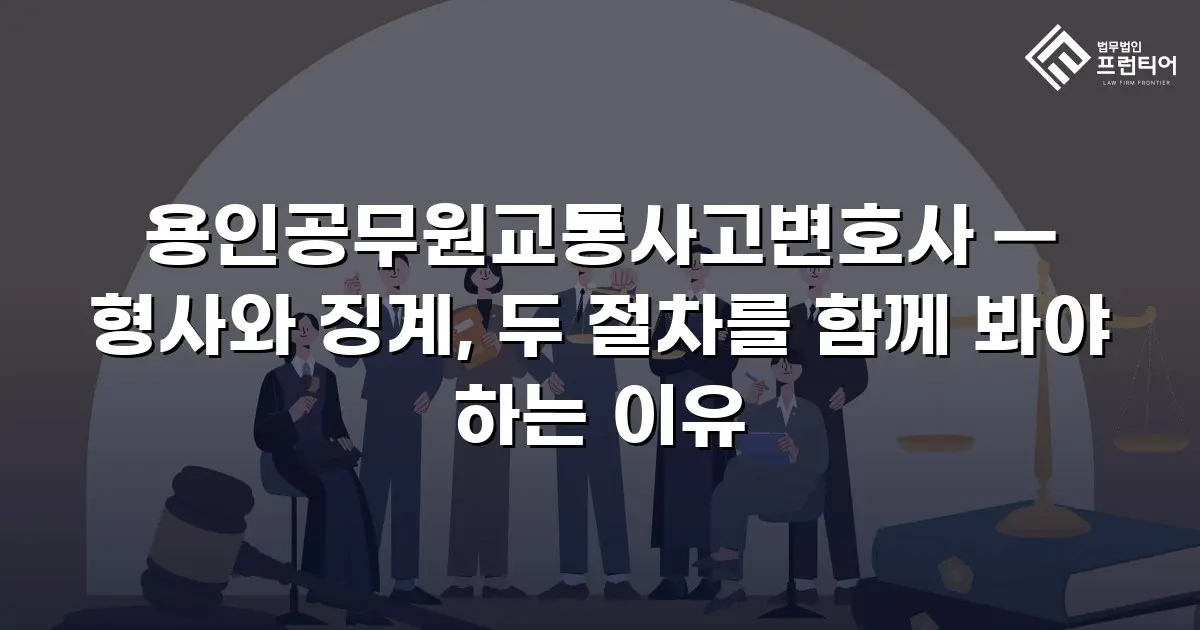 용인공무원교통사고변호사 — 형사와 징계, 두 절차를 함께 봐야 하는 이유