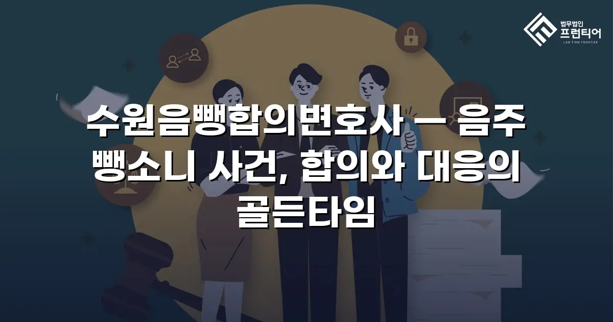 수원음뺑합의변호사 — 음주 뺑소니 사건, 합의와 대응의 골든타임