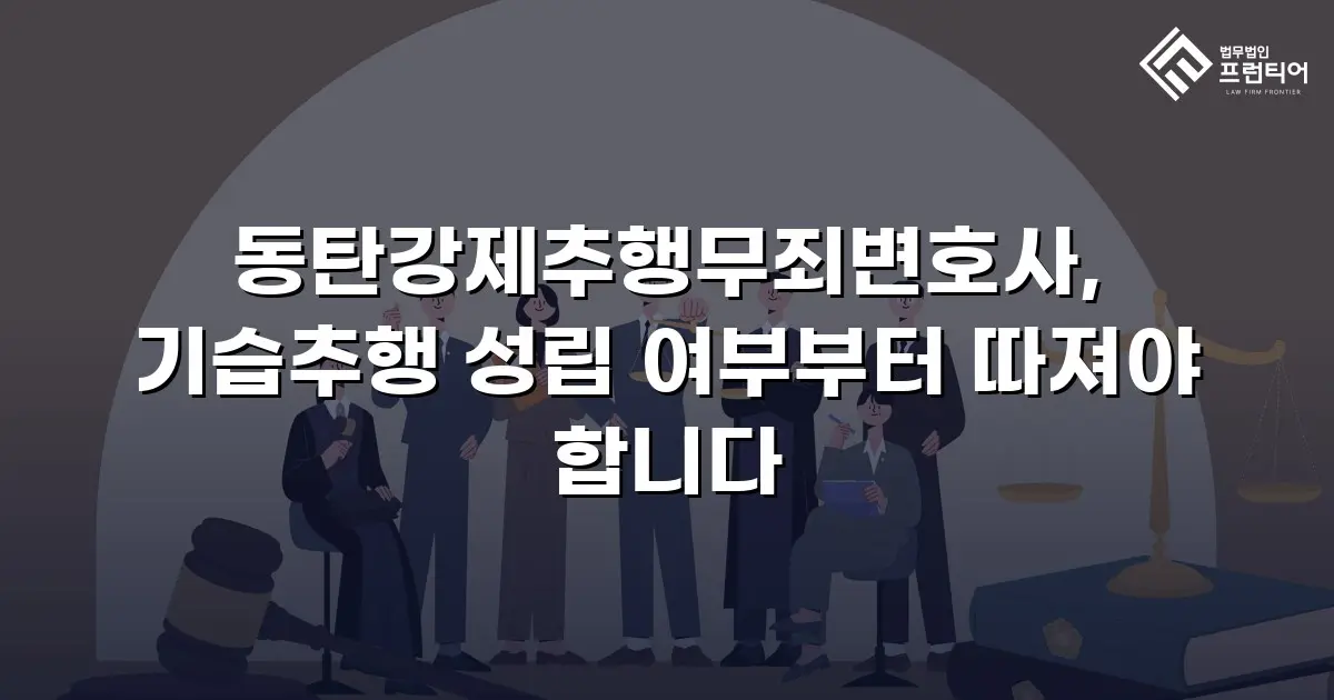 동탄강제추행무죄변호사, 기습추행 성립 여부부터 따져야 합니다