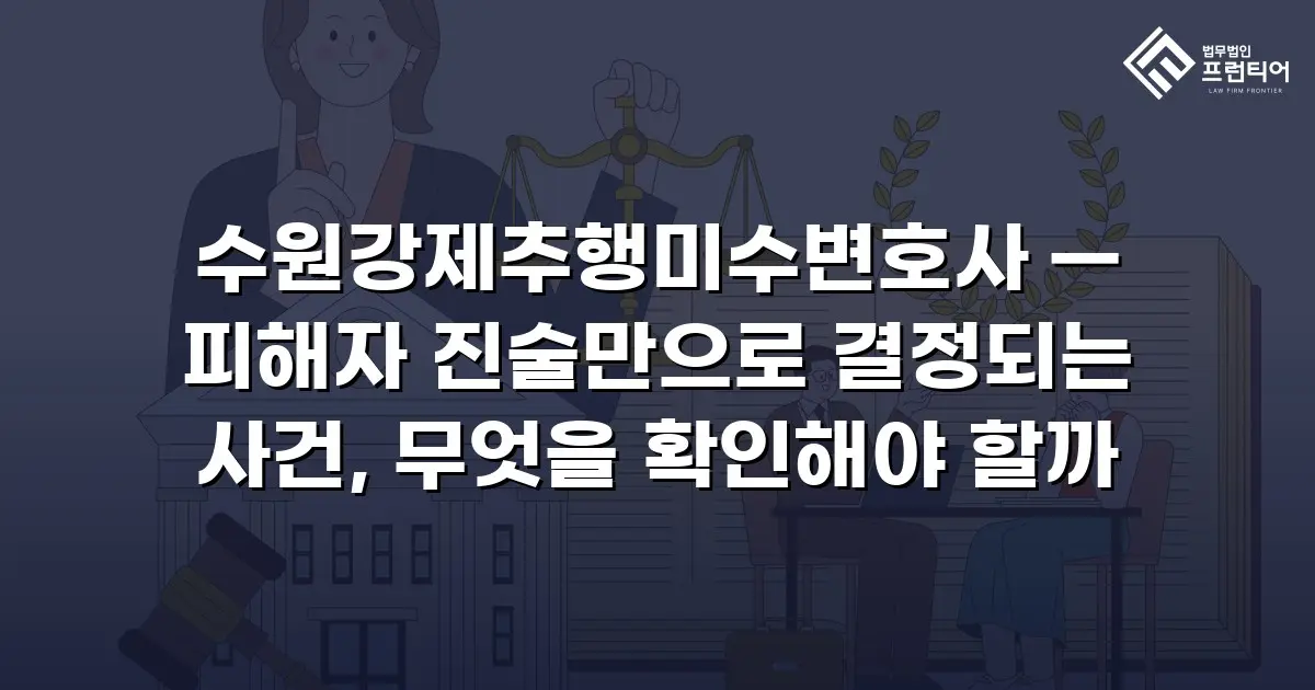 수원강제추행미수변호사 — 피해자 진술만으로 결정되는 사건, 무엇을 확인해야 할까
