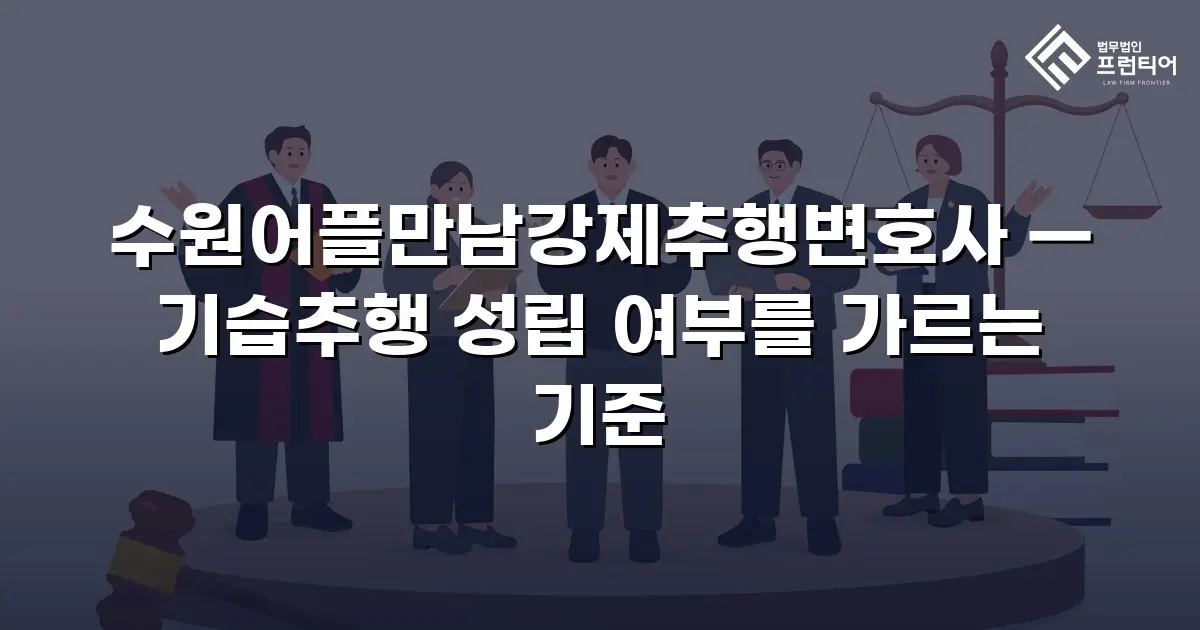 수원어플만남강제추행변호사 — 기습추행 성립 여부를 가르는 기준