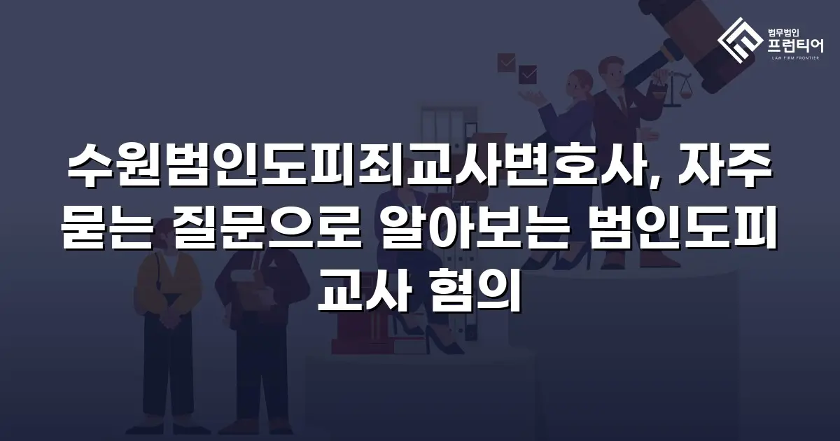 수원범인도피죄교사변호사, 자주 묻는 질문으로 알아보는 범인도피 교사 혐의
