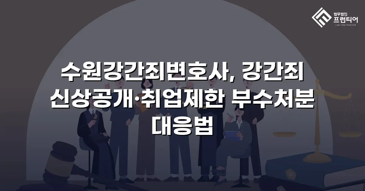 수원강간죄변호사, 강간죄 신상공개·취업제한 부수처분 대응법