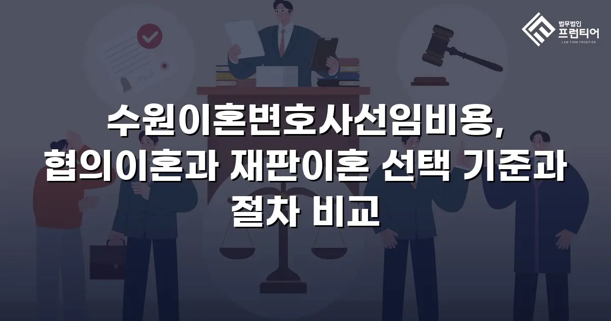 수원이혼변호사선임비용, 협의이혼과 재판이혼 선택 기준과 절차 비교