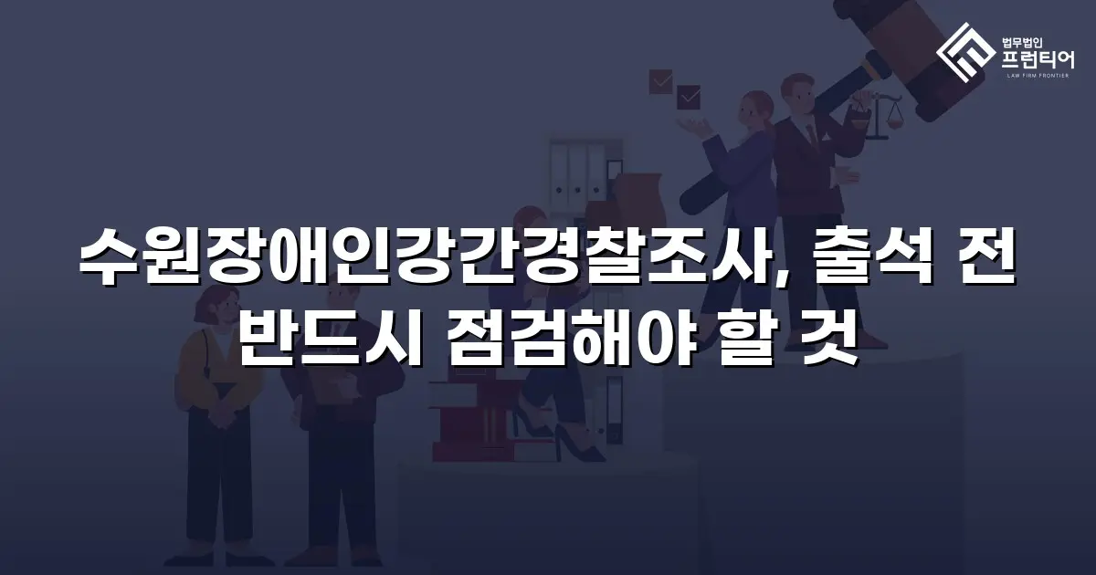 수원장애인강간경찰조사, 출석 전 반드시 점검해야 할 것