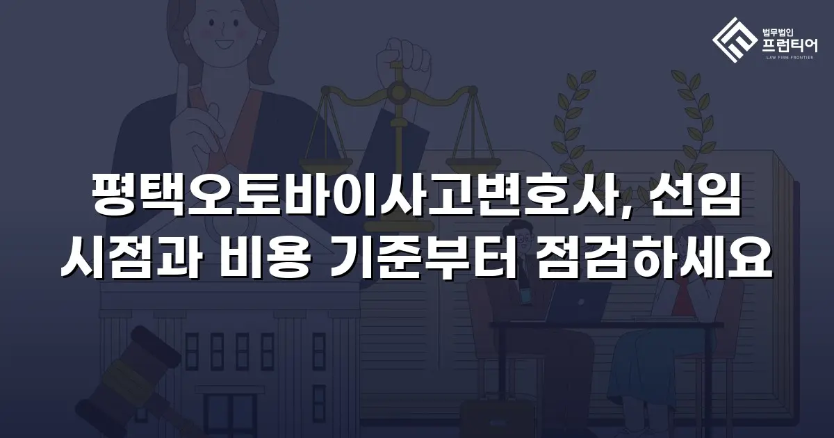 평택오토바이사고변호사, 선임 시점과 비용 기준부터 점검하세요