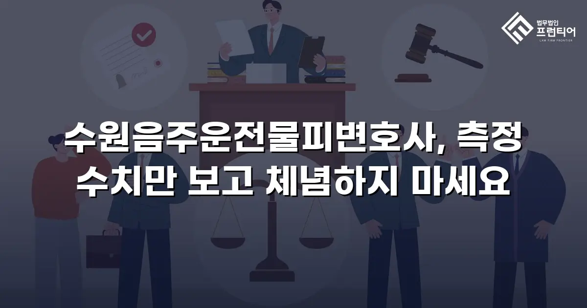 수원음주운전물피변호사, 측정 수치만 보고 체념하지 마세요
