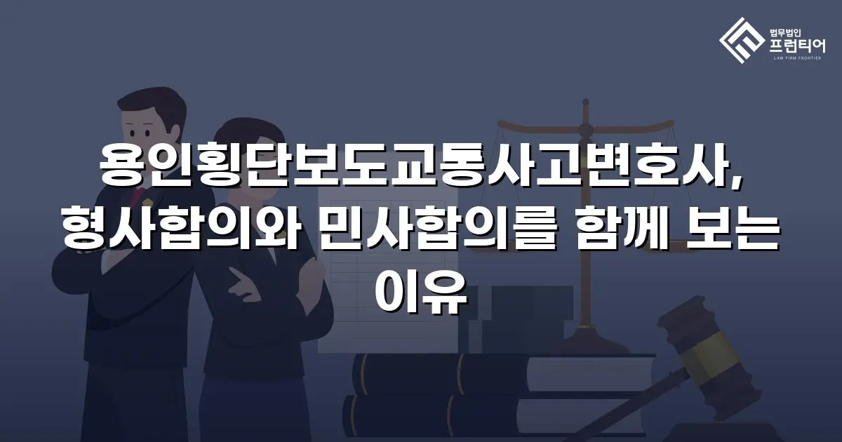 용인횡단보도교통사고변호사, 형사합의와 민사합의를 함께 보는 이유