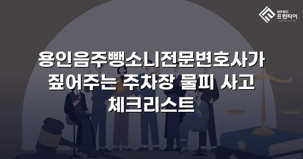 용인음주뺑소니전문변호사가 짚어주는 주차장 물피 사고 체크리스트
