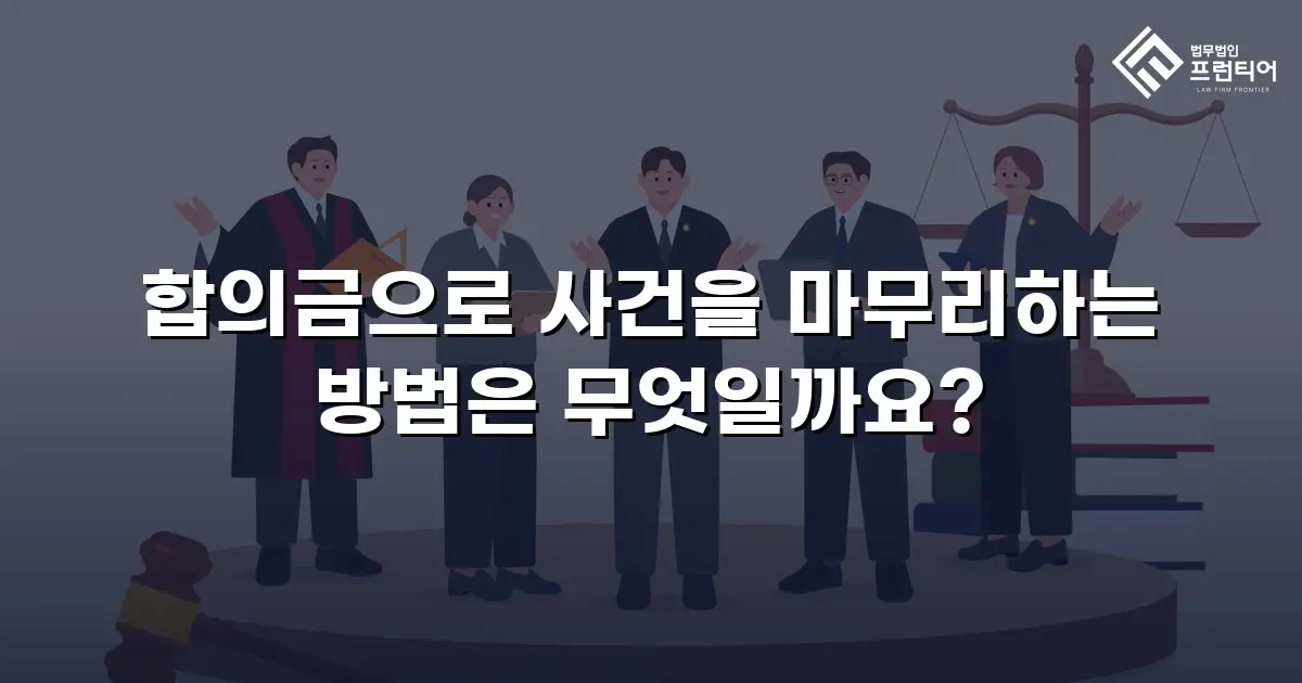 합의금으로 사건을 마무리하는 방법은 무엇일까요?